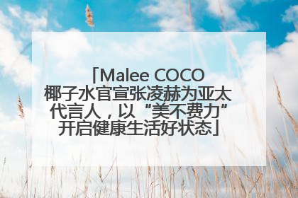Malee COCO椰子水官宣张凌赫为亚太代言人，以“美不费力”开启健康生活好状态